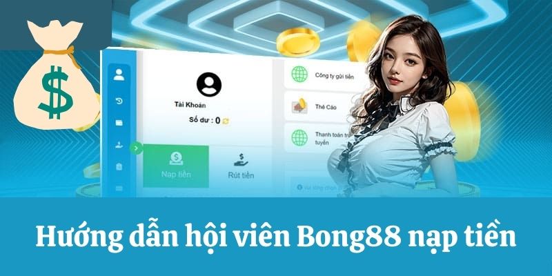 Hướng dẫn hội viên Bong88 nạp tiền