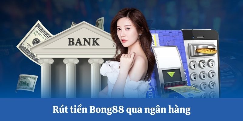 Rút tiền Bong88 qua ngân hàng